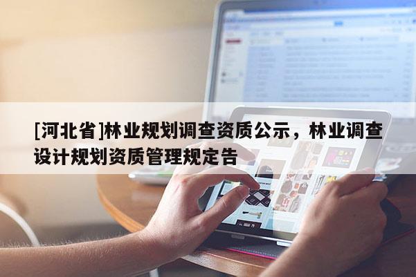 [河北省]林業(yè)規(guī)劃調查資質公示，林業(yè)調查設計規(guī)劃資質管理規(guī)定告