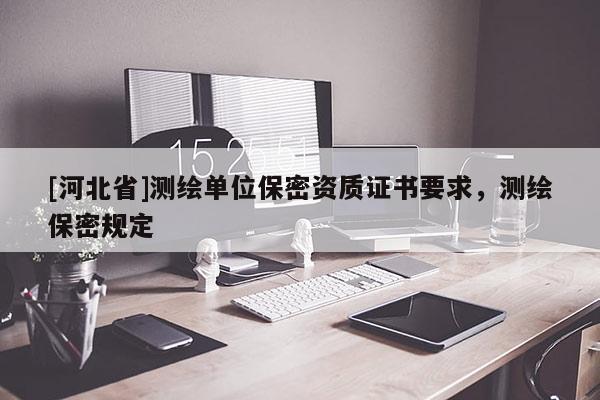 [河北省]測繪單位保密資質(zhì)證書要求，測繪保密規(guī)定