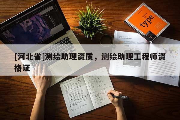 [河北省]測繪助理資質(zhì)，測繪助理工程師資格證