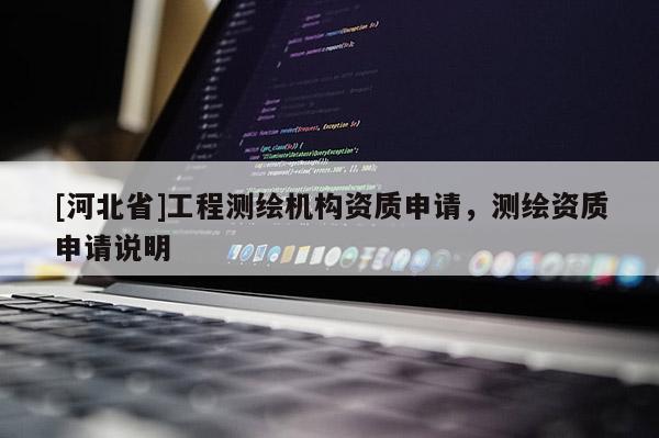 [河北省]工程測繪機(jī)構(gòu)資質(zhì)申請，測繪資質(zhì)申請說明