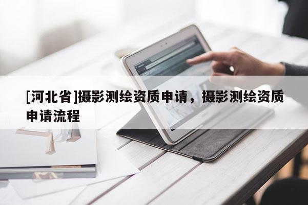 [河北省]攝影測繪資質(zhì)申請，攝影測繪資質(zhì)申請流程