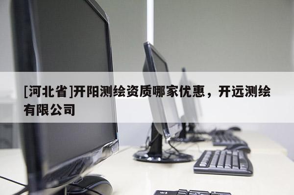 [河北省]開陽測繪資質(zhì)哪家優(yōu)惠，開遠測繪有限公司