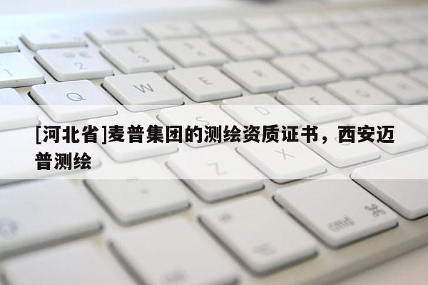 [河北省]麥普集團的測繪資質(zhì)證書，西安邁普測繪
